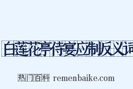 白莲花亭侍宴应制反义词是什么意思的图片